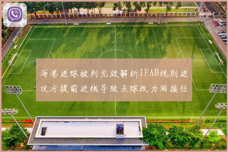 海港进球被判无效解析IFAB规则进攻方提前进线导致点球改为间接任意球